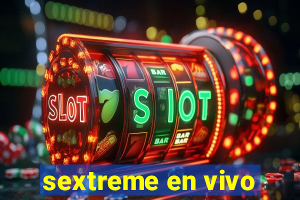 sextreme en vivo
